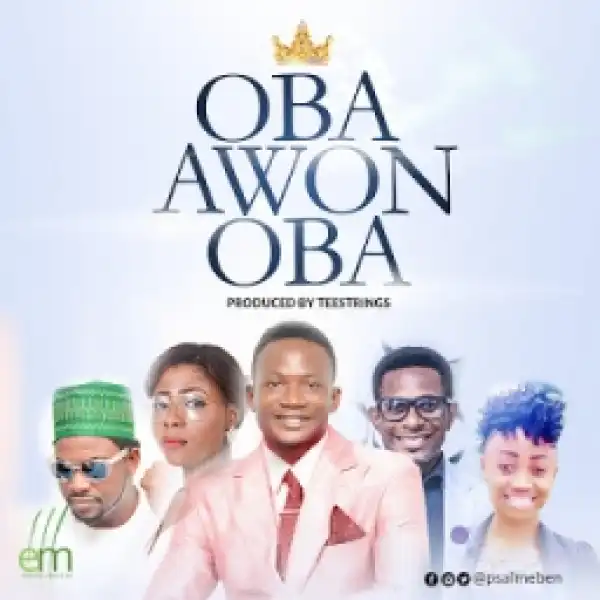 PsalmEben - Oba Awon Oba  Ft. Mary, Olawale, Favour And Mike Olas